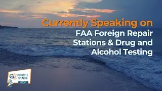 Currently Speaking on FAA Foreign Repair Stations & Drug and Alcohol Testing