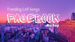 Trending Lofi Songs Facebook Mashup (Slowed And Reverb) All Best Songs Mashup Romantic & Sad #mashup