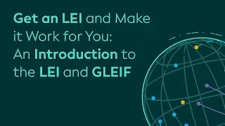 Get an LEI and Make it Work for You: An Introduction to the LEI and GLEIF