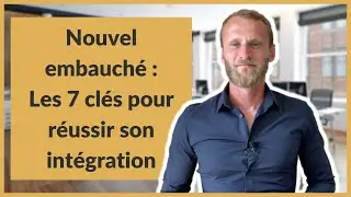 Nouvel embauché : Les 7 clés pour réussir son intégration