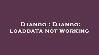 Django : Django: loaddata not working