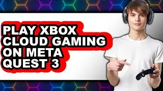 How to Play Xbox Cloud Gaming on Meta Quest 3 (full Guide)