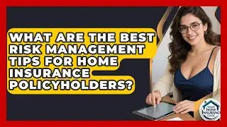 What Are the Best Risk Management Tips for Home Insurance Policyholders?