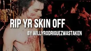 Rip Yr Skin Off by WillyRodriguezWasTaken | Lyrics