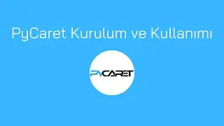 PyCaret Kütüphanesi Kurulum ve Kullanımı