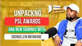 PSL new signings and PSL Awards analyzed by Sbongeleni Mkhwane, Durban network