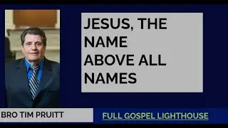 JESUS, THE NAME ABOVE ALL NAMES ~ BRO TIM PRUITT [ FULL GOSPEL LIGHTHOUSE LABOR DAY MEETINGS]15-0905