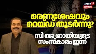 മരണശേഷവും റെയ്ഡ് തുടർന്നു?, സി ജെ റോയിയുടെ സംസ്കാരം ഇന്ന് | Confident Group owner CJ Roy Death
