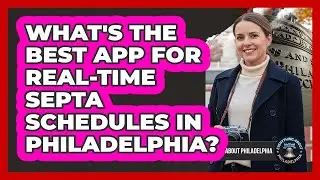 What's The Best App For Real-time SEPTA Schedules In Philadelphia? - Everything About Philadelphia