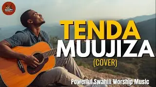 Tenda Muujiza ABIUD MISHOLI Cover | Deep Swahili Worship | Sifa Melodies