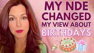 If You Hate Birthdays Watch This - An NDE Perspective