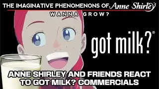 Anne Shirley and Friends React to Got Milk? Commercials