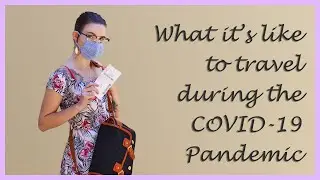 What is it like to travel during the COVID-19 PANDEMIC???
