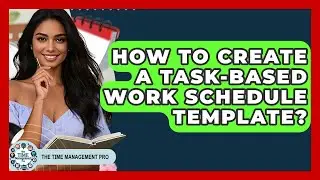 How To Create A Task-Based Work Schedule Template? - The Time Management Pro