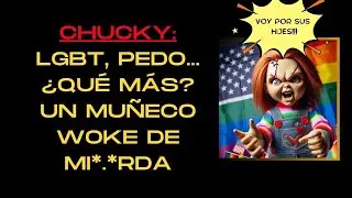 🔴CHUCKY. LGBT, PEDO... &iquest;QU&Eacute; M&Aacute;S? UN MU&Ntilde;ECO WOKE DE MI*.*RDA🔴