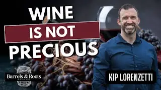 Wine Is Not Precious | Kip Lorenzetti | Barrels and Roots