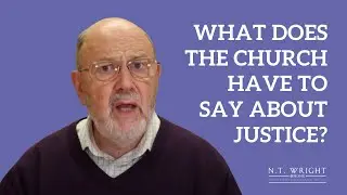 What does the Church have to say about Justice? | N.T. Wright