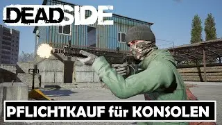 DARUM ist DEADSIDE auf KONSOLEN ein absoluter PFLICHTKAUF f&uuml;r SURVIVAL FANS !