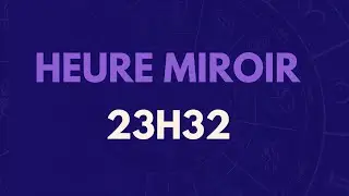 HEURE MIROIR 23H32 : SIGNIFICATION, AMOUR, MESSAGE DES ANGES