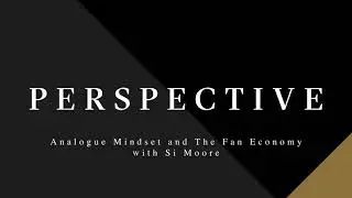 062 : Analogue Mindset and The Fan Economy - with Si Moore