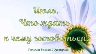 Июль. Что ждать, к чему готовиться?