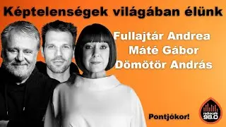 Képtelenségek világában élünk - Fullajtár Andrea, Máté Gábor és Dömötör András | Pontjókor!