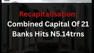 RECAPITALISATION: Combined Capital Of 21 Banks Hits N5.14 trn