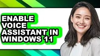 How to Enable Voice Assistant in Windows 11 (easy Method)