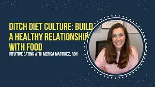 Ditch Diet Culture: Build a Healthy Relationship with Food | Intuitive Eating with Merisa M., RDN