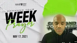 Command Your Week Prayer - May 17, 2021 - Bishop Kevin Foreman