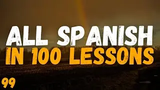 All Spanish in 100 Lessons &ndash; Your Complete Spanish Learning Course! | Lesson 99