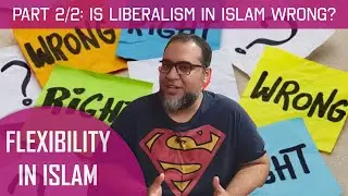 Flexibility in Islam - Part 2/2: Is Liberalism in Islam, wrong?