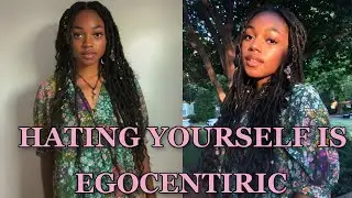 WHY HATING YOURSELF IS EGOCENTRIC