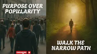 Purpose Over Popularity | Walk the Narrow Road
