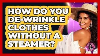 How Do You De-Wrinkle Clothes Without A Steamer?