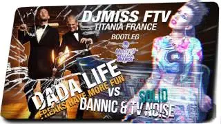 Dada Life - Freaks Have More Fun vs Dannik & TV Noise - SOLID(dj Miss FTV aka Titania France bootleg