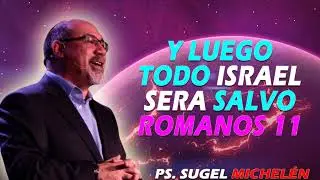 Y luego todo Israel sera salvo Romanos 11  | Sugel Michelen