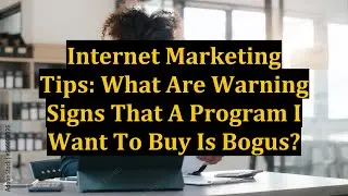 Internet Marketing Tips: What Are Warning Signs That A Program I Want To Buy Is Bogus?