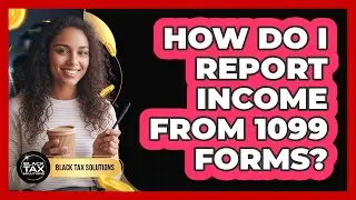 How Do I Report Income From 1099 Forms?