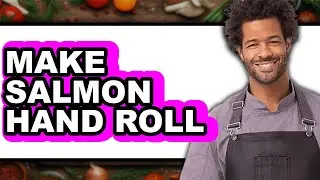 How To Make Salmon Hand Roll - Full Guide
