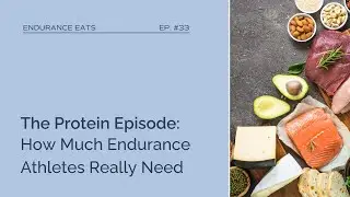 The Protein Episode: How Much Endurance Athletes Really Need