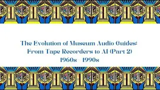 03.2. The Evolution of Museum Audio Guides From Tape Recorders to AI. 1960s- 1970s (Part 2)