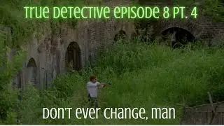 FILM BITS: True Detective Ep 8 pt  4  (FINAL EPISODE!) DON'T EVER CHANGE, MAN