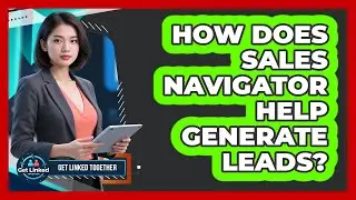 How Does Sales Navigator Help Generate Leads?