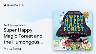 Super Happy Magic Forest and the Humongous&hellip; by Matty Long &middot; Audiobook preview