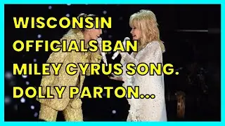 WISCONSIN OFFICIALS BAN MILEY CYRUS SONG. DOLLY PARTON FROM CLASS CONCERTS