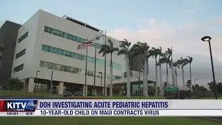 CDC investigating 100+ cases of unexplained hepatitis in children; 1 case reported on Maui