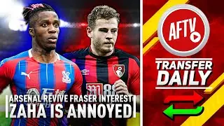 Arsenal Revive Fraser Interest & Zaha Is Annoyed! | AFTV Transfer Daily