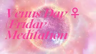 Venus Day ♀(Friday) Meditation