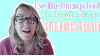 Use the uncrop tool in Google Sites in your student portfolio